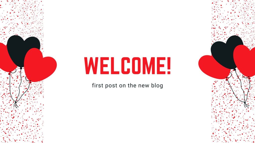 A rectangular image with cartoon-style confetti and heart-shaped balloons in read and black at each side. In the middle are the words "Welcome! First post on the new blog."