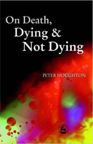 Book cover - On Death, Dying and Not Dying by Peter Houghton