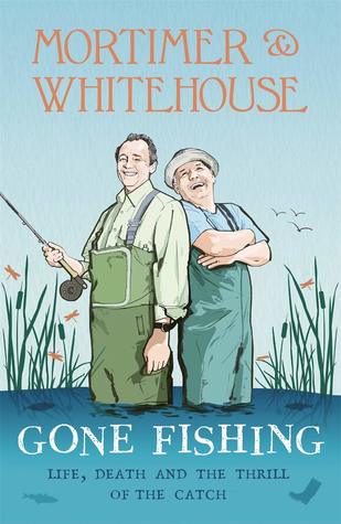 Book cover - Mortimer and Whitehouse Gone Fishing: Life, Death and the Thrill of the Catch.