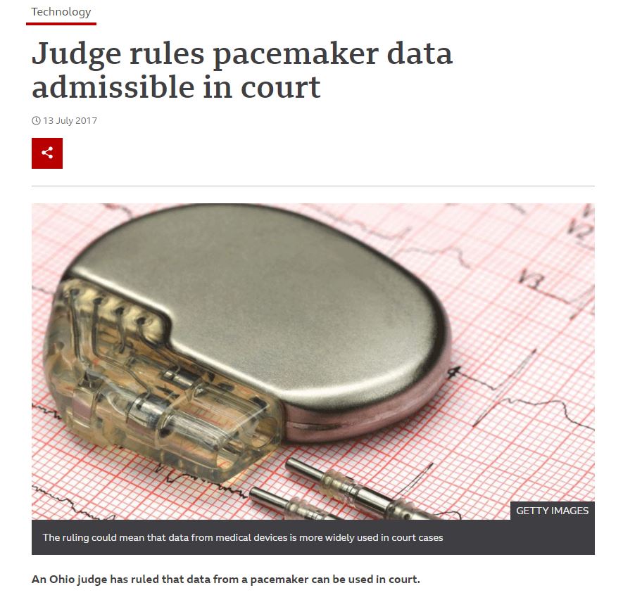 Screen grab of BBC News website Headline. Text: "Technology. Judge rules pacemaker data admissible in court. 13 July 2017. The ruling could mean that data from medical devices is more widely used in court cases. An Ohio judge has ruled that data from a pacemaker can be used in court." Image: A pacemaker generator with two disconnected leads beside it, sitting on top of an ECG printout on red graph paper, from Getty Images.